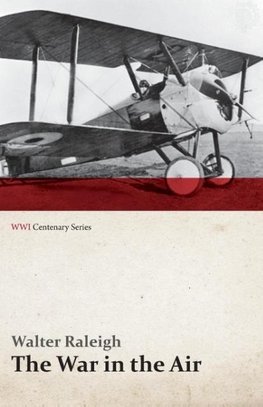 The War in the Air - Being the Story of the Part Played in the Great War by the Royal Air Force - Volume I (WWI Centenary Series)