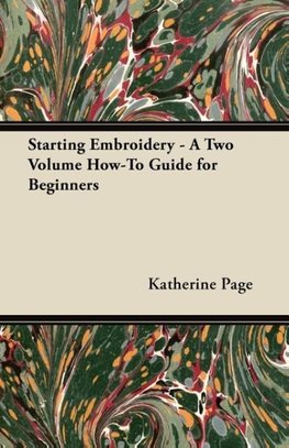 Starting Embroidery - A Two Volume How-To Guide for Beginners