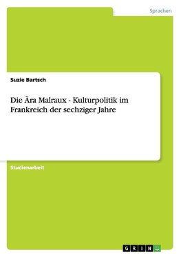 Die Ära Malraux  -  Kulturpolitik im Frankreich der sechziger Jahre