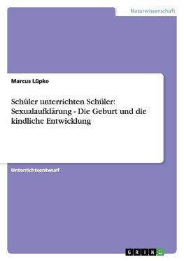 Schüler unterrichten Schüler: Sexualaufklärung - Die Geburt und die kindliche Entwicklung