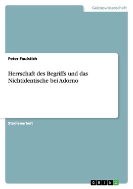 Herrschaft des Begriffs und das Nichtidentische bei Adorno