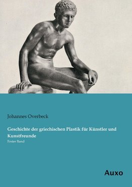 Geschichte der griechischen Plastik für Künstler und Kunstfreunde