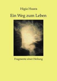 Ein Weg zum Leben - Fragmente einer Heilung-