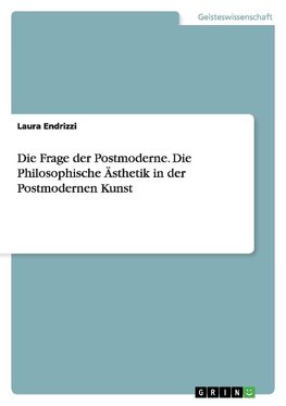 Die Frage der Postmoderne. Die Philosophische Ästhetik in der Postmodernen Kunst