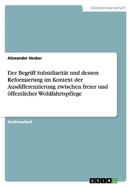 Der Begriff  Subsidiarität und dessen Reformierung im Kontext der Ausdifferenzierung zwischen freier und öffentlicher Wohlfahrtspflege