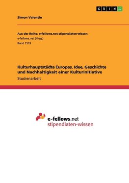 Kulturhauptstädte Europas. Idee, Geschichte und Nachhaltigkeit einer Kulturinitiative