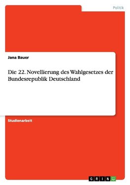 Die 22. Novellierung des Wahlgesetzes der Bundesrepublik Deutschland