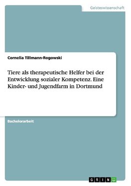 Tiere als therapeutische Helfer bei der Entwicklung sozialer Kompetenz. Eine Kinder- und Jugendfarm in Dortmund