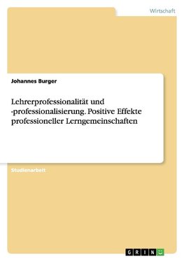 Lehrerprofessionalität und -professionalisierung. Positive Effekte professioneller Lerngemeinschaften