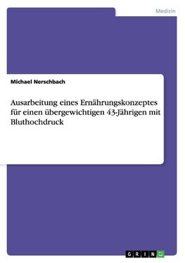 Ausarbeitung eines Ernährungskonzeptes für einen übergewichtigen 43-Jährigen mit Bluthochdruck