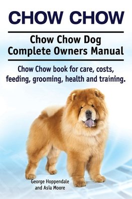 Chow Chow. Chow Chow Dog Complete Owners Manual. Chow Chow book for care, costs, feeding, grooming, health and training.