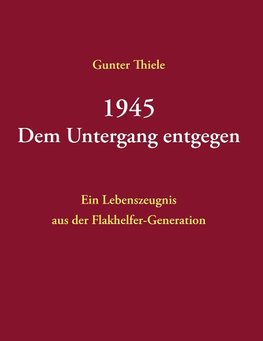 1945 - Dem Untergang entgegen