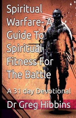 Spiritual Warfare-A Guide To Spiritual Fitness For the Battle