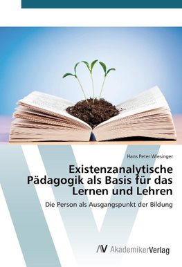 Existenzanalytische Pädagogik als Basis für das Lernen und Lehren