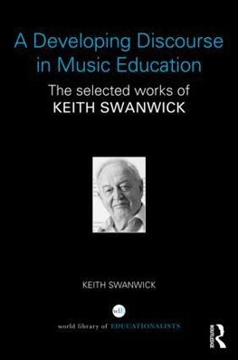 A Developing Discourse in Music Education: The Selected Works of Keith Swanwick