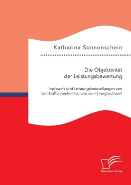 Die Objektivität der Leistungsbewertung: Inwieweit sind Leistungsbeurteilungen von Lehrkräften einheitlich und somit vergleichbar?