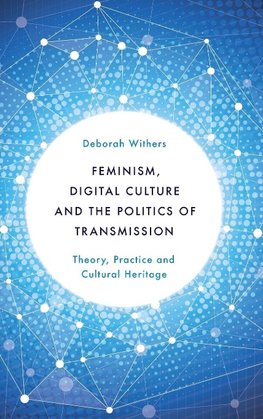 Feminism, Digital Culture and the Politics of Transmission