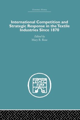 International Competition and Strategic Response in the Textile Industries SInce 1870