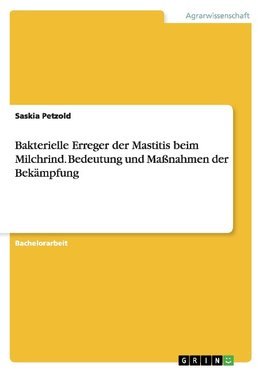 Bakterielle Erreger der Mastitis beim Milchrind. Bedeutung und Maßnahmen der Bekämpfung