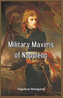 Bonaparte, N: Military Maxims of Napoleon