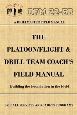 DrillMaster's Platoon/Flight & Drill Team Coach's Field Manual