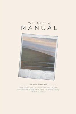 Without a Manual - The reflections of a woman in her forties determined to live her fullest life, while facing terminal illness