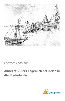 Albrecht Dürers Tagebuch der Reise in die Niederlande