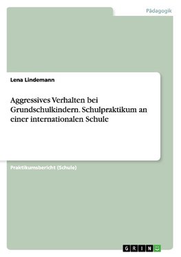 Aggressives Verhalten bei Grundschulkindern. Schulpraktikum an einer internationalen Schule