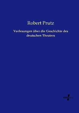 Vorlesungen über die Geschichte des deutschen Theaters