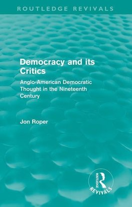 Roper, J: Democracy and its Critics (Routledge Revivals)