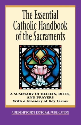 The Essential Catholic Handbook of the Sacraments