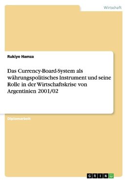 Das Currency-Board-System als währungspolitisches Instrument und seine Rolle in der Wirtschaftskrise von Argentinien 2001/02