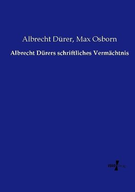 Albrecht Dürers schriftliches Vermächtnis