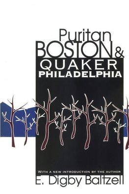 Baltzell, E: Puritan Boston and Quaker Philadelphia