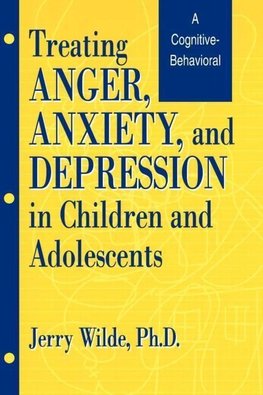 Wilde, J: Treating Anger, Anxiety, And Depression In Childre