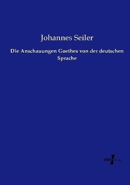 Die Anschauungen Goethes von der deutschen Sprache