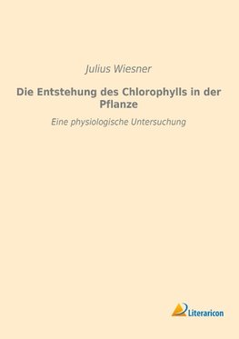 Die Entstehung des Chlorophylls in der Pflanze