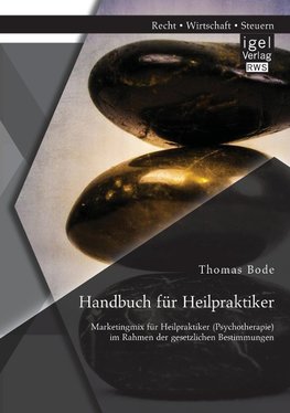 Handbuch für Heilpraktiker: Marketingmix für Heilpraktiker (Psychotherapie) im Rahmen der gesetzlichen Bestimmungen