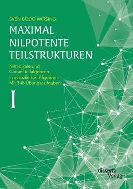 Maximal nilpotente Teilstrukturen I: Nilradikale und Cartan-Teilalgebren in assoziierten Algebren. Mit 348 Übungsaufgaben