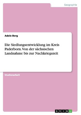 Die Siedlungsentwicklung im Kreis Paderborn. Von der sächsischen Landnahme bis zur Nachkriegszeit