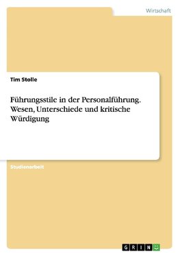 Führungsstile in der Personalführung. Wesen, Unterschiede und kritische Würdigung