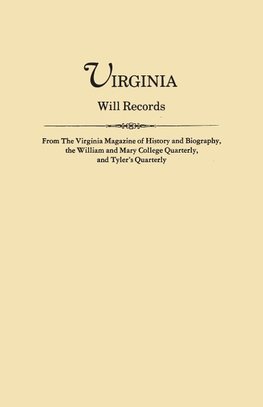 Virginia Will Records, from The Virginia Magazine of History and Biography, the William and Mary College Quarterly, and Tyler's Quarterly