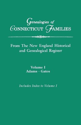 Genealogies of Connecticut Families, from The New England Historical and Genealogical Register. In Three Volumes. Volume I