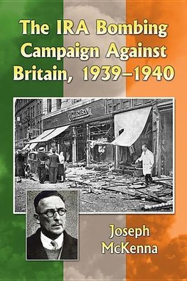 Mckenna, J:  The IRA Bombing Campaign Against Britain, 1939-