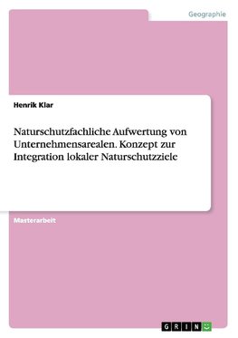 Naturschutzfachliche Aufwertung von Unternehmensarealen. Konzept zur Integration lokaler Naturschutzziele