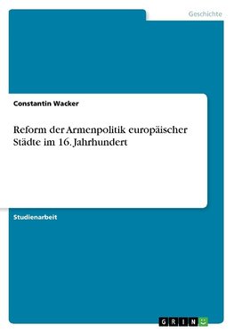 Reform der Armenpolitik europäischer Städte im 16. Jahrhundert