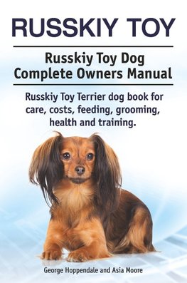 Russkiy Toy. Russkiy Toy Dog Complete Owners Manual. Russkiy Toy Terrier dog book for care, costs, feeding, grooming, health and training.