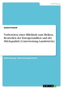 Vorbereiten einer Milchkuh zum Melken, Beurteilen der Eutergesundheit und der Milchqualität (Unterweisung Landwirt/in)