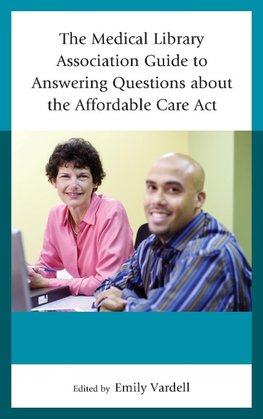 Medical Library Association Guide to Answering Questions About the Affordable Care Act, The