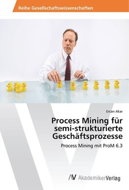 Process Mining für semi-strukturierte Geschäftsprozesse